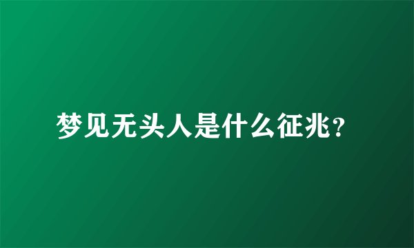 梦见无头人是什么征兆？