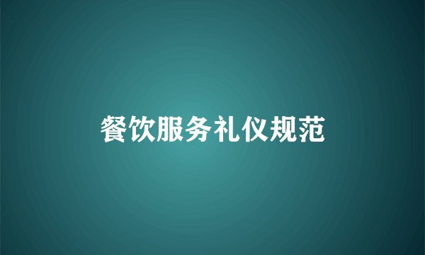餐饮服务礼仪规范