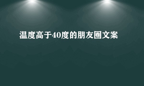温度高于40度的朋友圈文案