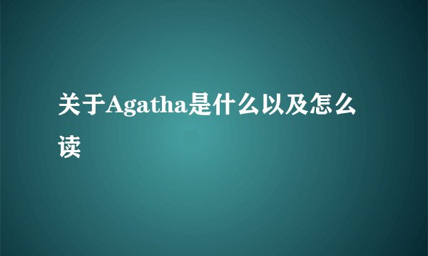 关于Agatha是什么以及怎么读