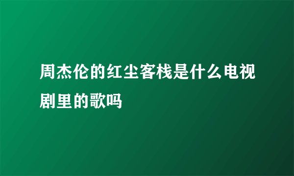 周杰伦的红尘客栈是什么电视剧里的歌吗