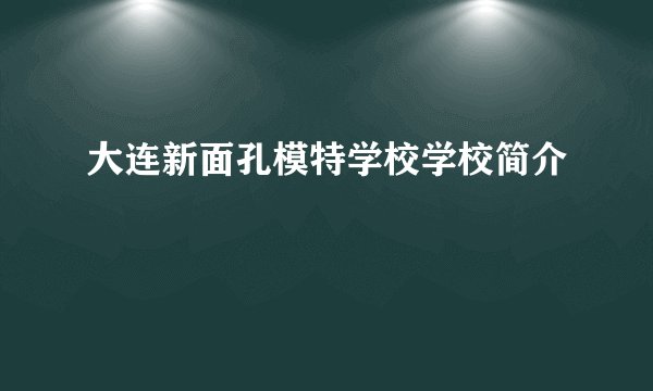 大连新面孔模特学校学校简介
