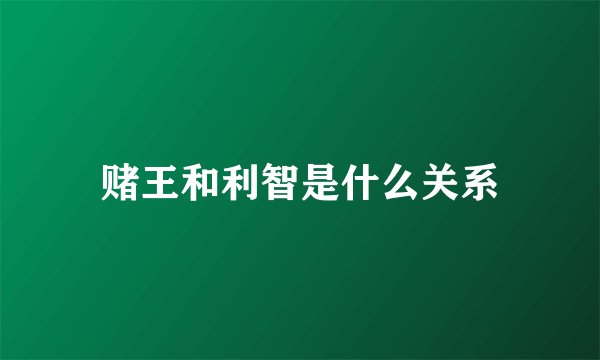 赌王和利智是什么关系