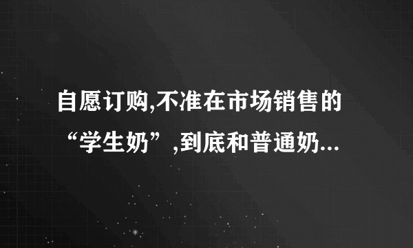 自愿订购,不准在市场销售的“学生奶”,到底和普通奶有啥区别?