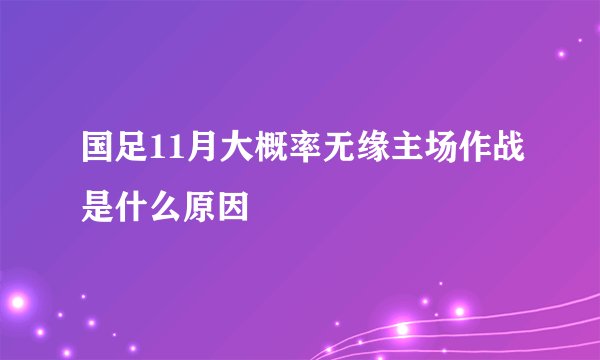 国足11月大概率无缘主场作战是什么原因