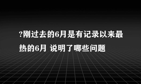 ?刚过去的6月是有记录以来最热的6月 说明了哪些问题