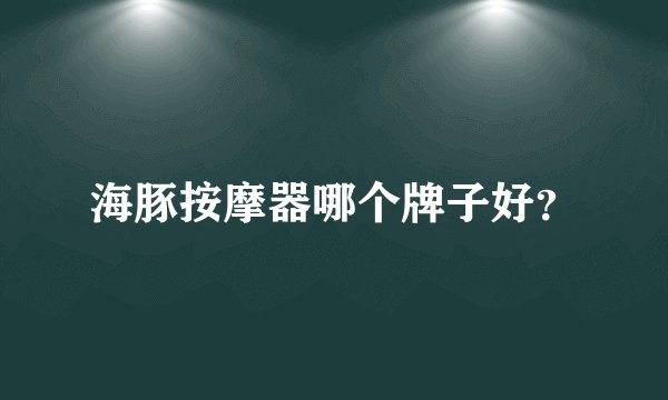 海豚按摩器哪个牌子好？