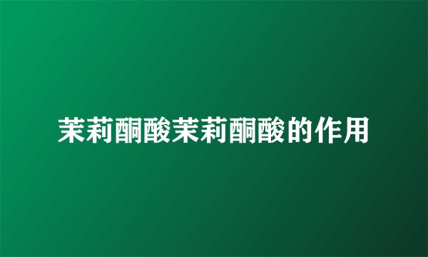 茉莉酮酸茉莉酮酸的作用
