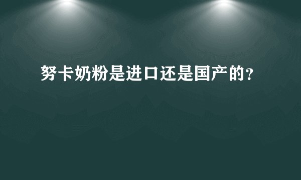 努卡奶粉是进口还是国产的？