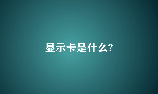 显示卡是什么?