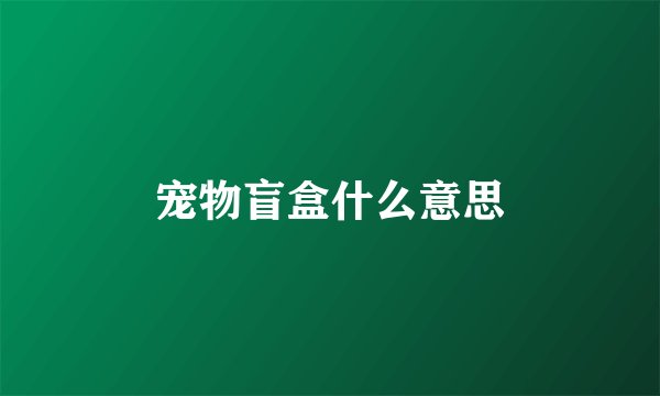 宠物盲盒什么意思