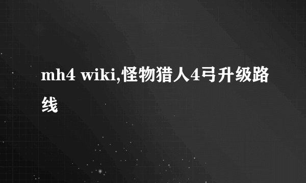 mh4 wiki,怪物猎人4弓升级路线
