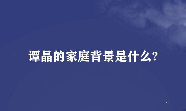 谭晶的家庭背景是什么?