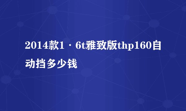 2014款1·6t雅致版thp160自动挡多少钱