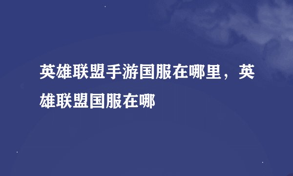 英雄联盟手游国服在哪里，英雄联盟国服在哪