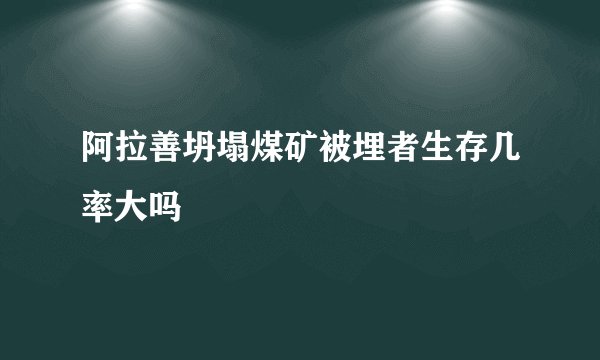 阿拉善坍塌煤矿被埋者生存几率大吗