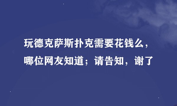 玩德克萨斯扑克需要花钱么，哪位网友知道；请告知，谢了