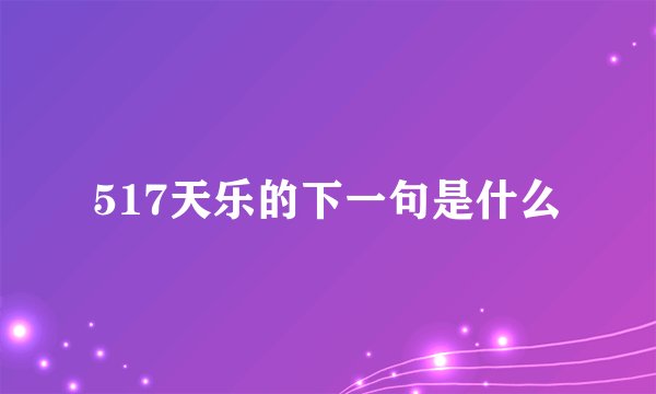 517天乐的下一句是什么