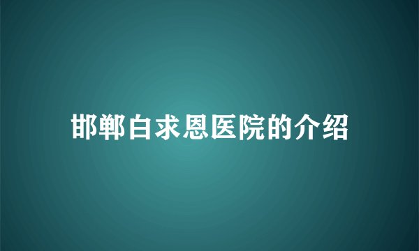 邯郸白求恩医院的介绍