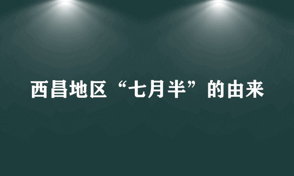西昌地区“七月半”的由来