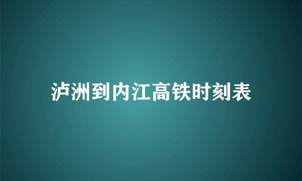 泸洲到内江高铁时刻表