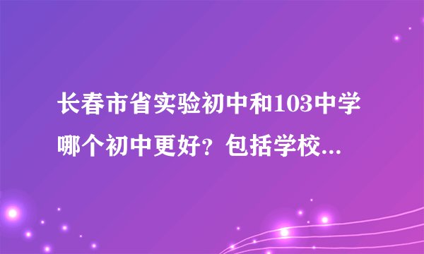 长春市省实验初中和103中学哪个初中更好？包括学校风气，老师素质