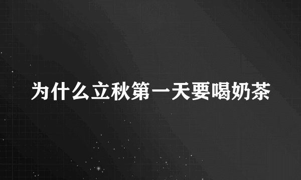 为什么立秋第一天要喝奶茶
