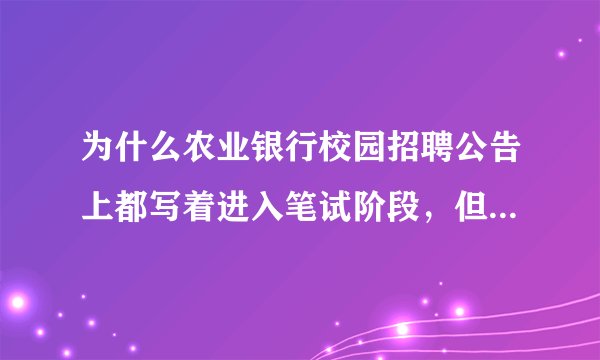 为什么农业银行校园招聘公告上都写着进入笔试阶段，但没给通知