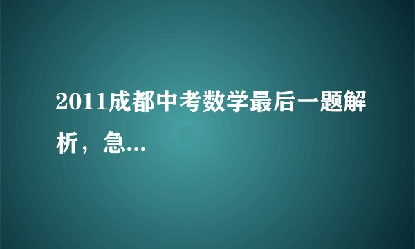 2011成都中考数学最后一题解析，急...