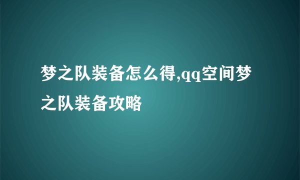 梦之队装备怎么得,qq空间梦之队装备攻略