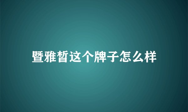 暨雅皙这个牌子怎么样