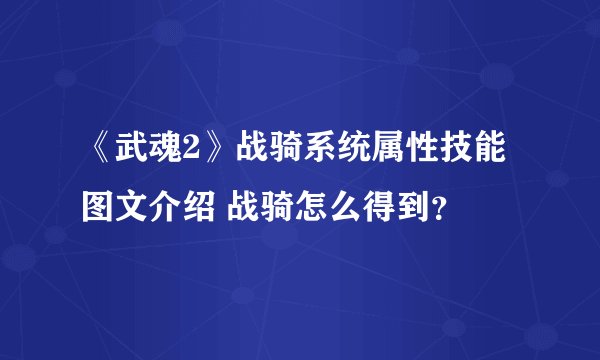 《武魂2》战骑系统属性技能图文介绍 战骑怎么得到？