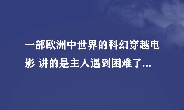 一部欧洲中世界的科幻穿越电影 讲的是主人遇到困难了好像，和仆人从中世纪来到了21世纪