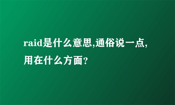 raid是什么意思,通俗说一点,用在什么方面？