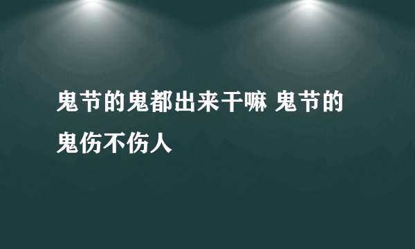 鬼节的鬼都出来干嘛 鬼节的鬼伤不伤人