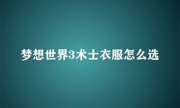 梦想世界3术士衣服怎么选
