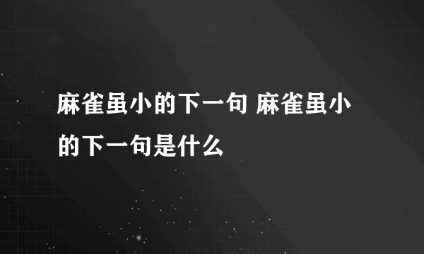 麻雀虽小的下一句 麻雀虽小的下一句是什么