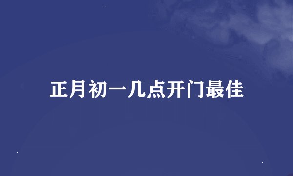正月初一几点开门最佳