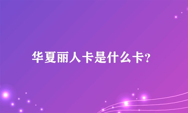 华夏丽人卡是什么卡？