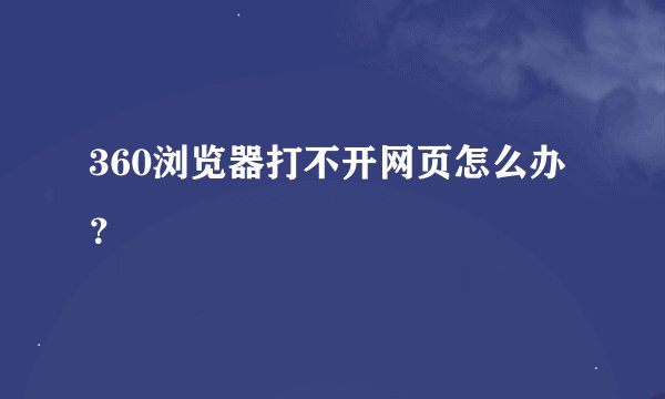 360浏览器打不开网页怎么办？