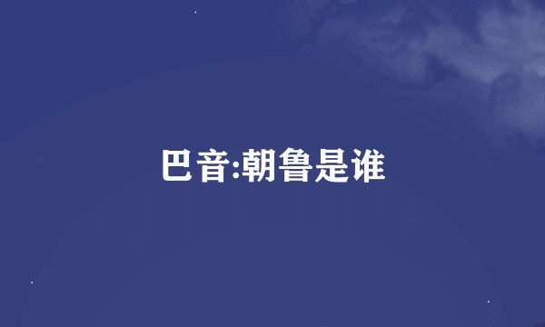 巴音:朝鲁是谁