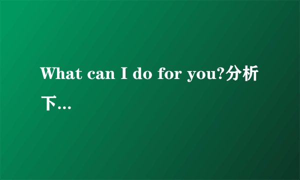 What can I do for you?分析下句子成分，谢谢