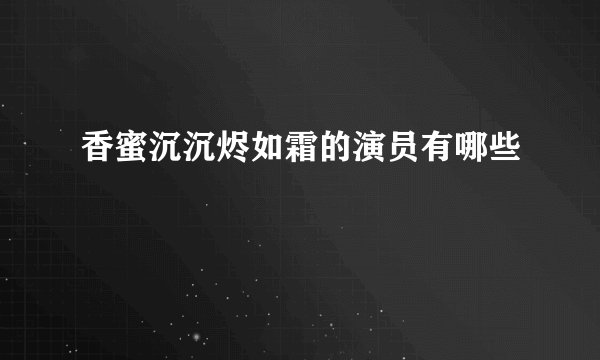 香蜜沉沉烬如霜的演员有哪些