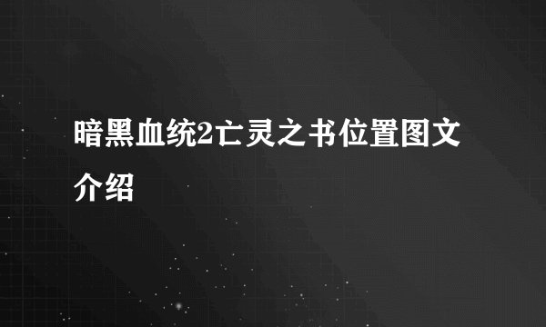暗黑血统2亡灵之书位置图文介绍