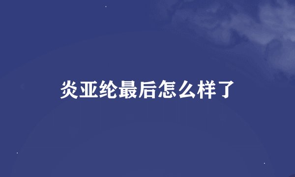 炎亚纶最后怎么样了