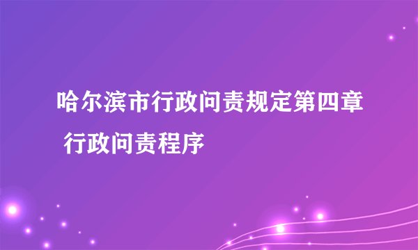 哈尔滨市行政问责规定第四章 行政问责程序