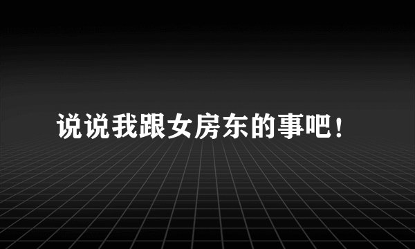 说说我跟女房东的事吧！