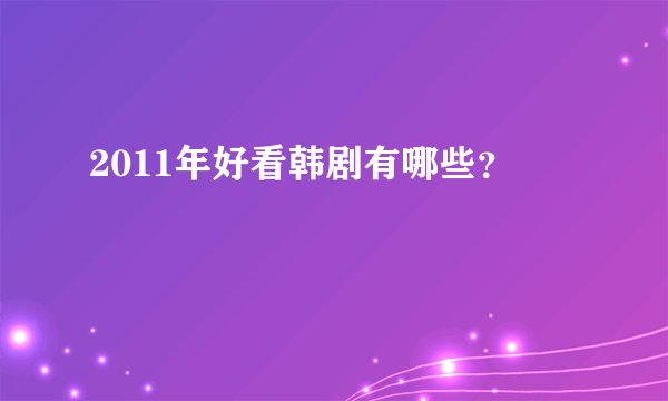 2011年好看韩剧有哪些？