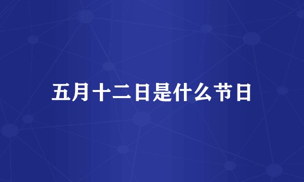 五月十二日是什么节日