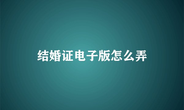 结婚证电子版怎么弄